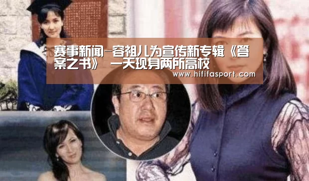 赛事新闻-容祖儿为宣传新专辑《答案之书》 一天现身两所高校(图2) 实时比分